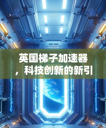 英国梯子加速器，科技创新的新引擎