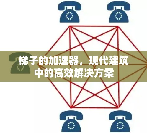 梯子的加速器，现代建筑中的高效解决方案