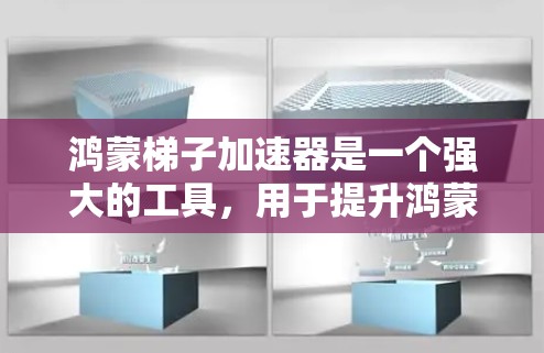 鸿蒙梯子加速器是一个强大的工具,用于提升鸿蒙设备上的应用性能。以下是对鸿蒙梯子加速器的详细说明 鸿蒙梯子加速器是一个强大的工具,用于提升鸿蒙设备上的应用性能。以下是对鸿蒙梯子加速器的详细说明