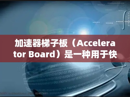 加速器梯子板（Accelerator Board）是一种用于快速开发和测试的工具，通常用于嵌入式系统或硬件开发。以下是一些步骤，帮助您了解如何使用加速器梯子板