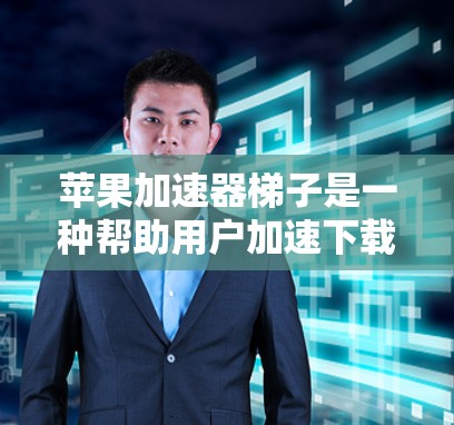 苹果加速器梯子是一种帮助用户加速下载苹果应用的工具。以下是对加速器梯子的好用性及使用建议的详细分析
