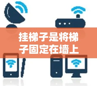 挂梯子是将梯子固定在墙上的一种方法，通常用于维修、装饰或安全。免费的挂梯子工具可以帮助您简化操作，提高效率。以下是一些可能的免费资源或工具