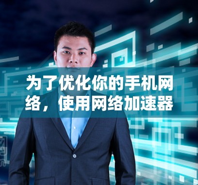 为了优化你的手机网络,使用网络加速器梯子免费工具是一个不错的选择。以下是一步步的指南 为了优化你的手机网络,使用网络加速器梯子免费工具是一个不错的选择。以下是一步步的指南
