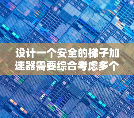 设计一个安全的梯子加速器需要综合考虑多个因素，以确保其在使用过程中既安全又高效。以下是对该问题的分步解释和总结