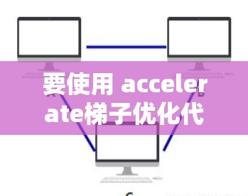 要使用 accelerate梯子优化代码,可以按照以下步骤进行 要使用 accelerate梯子优化代码,可以按照以下步骤进行