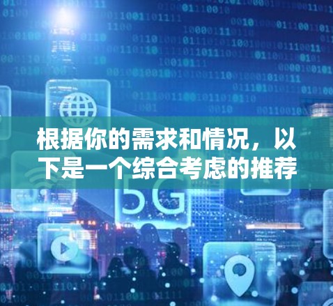 根据你的需求和情况,以下是一个综合考虑的推荐策略,帮助你选择合适的梯子加速器 根据你的需求和情况,以下是一个综合考虑的推荐策略,帮助你选择合适的梯子加速器