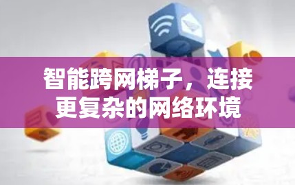 智能跨网梯子，连接更复杂的网络环境