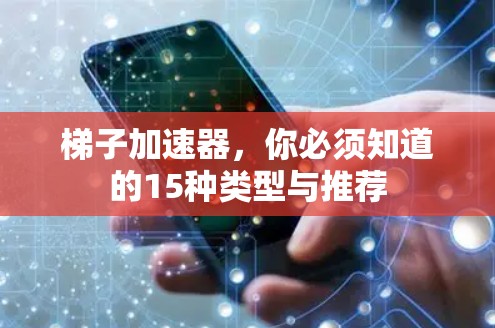 梯子加速器，你必须知道的15种类型与推荐