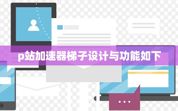 p站加速器梯子设计与功能如下
