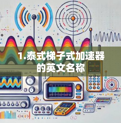 1.泰式梯子式加速器的英文名称 1.泰式梯子式加速器的英文名称
