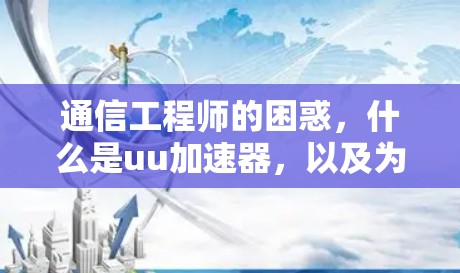 通信工程师的困惑,什么是uu加速器,以及为什么用梯子来比喻它? 通信工程师的困惑,什么是uu加速器,以及为什么用梯子来比喻它?