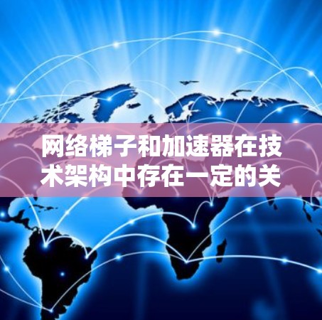 网络梯子和加速器在技术架构中存在一定的关联,但它们的角色和功能有所不同。以下是对两者关系的详细分析 网络梯子和加速器在技术架构中存在一定的关联,但它们的角色和功能有所不同。以下是对两者关系的详细分析
