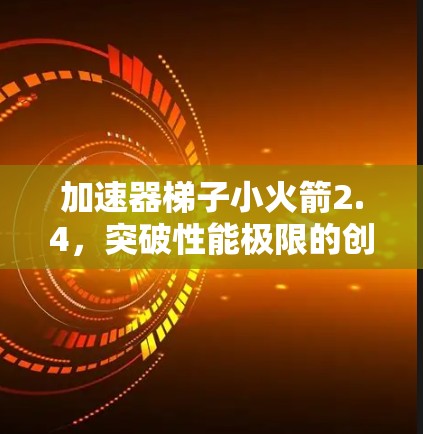加速器梯子小火箭2.4，突破性能极限的创新解决方案