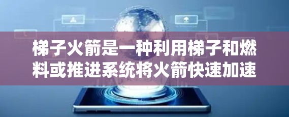 梯子火箭是一种利用梯子和燃料或推进系统将火箭快速加速的技术，广泛应用于高空中飞行。以下是一些关于梯子火箭的使用方法和注意事项