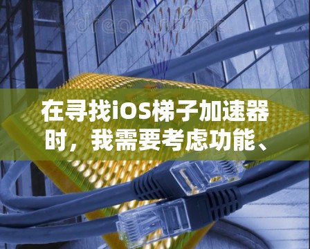 在寻找iOS梯子加速器时,我需要考虑功能、安全性和适合的使用场景。以下是一个整理后的指南,帮助你找到适合的工具 在寻找iOS梯子加速器时,我需要考虑功能、安全性和适合的使用场景。以下是一个整理后的指南,帮助你找到适合的工具