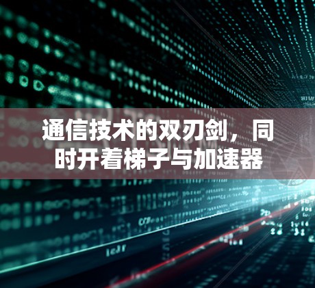 通信技术的双刃剑，同时开着梯子与加速器