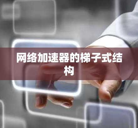 网络加速器的梯子式结构