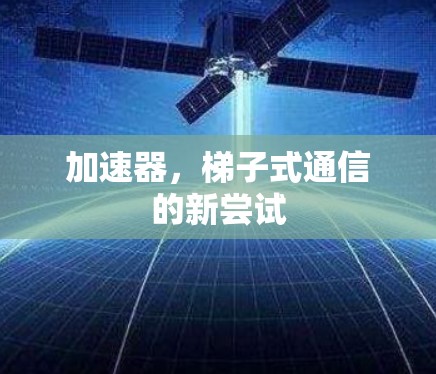 加速器,梯子式通信的新尝试 加速器,梯子式通信的新尝试