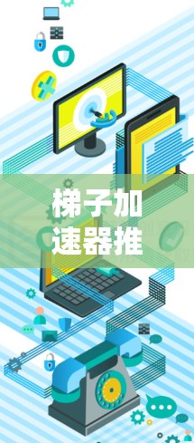 梯子加速器推荐B站 梯子加速器推荐B站