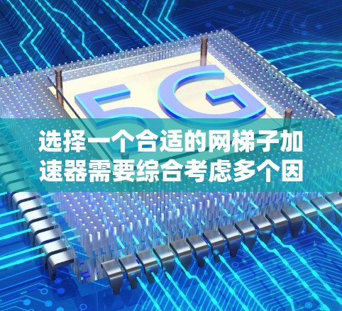 选择一个合适的网梯子加速器需要综合考虑多个因素,包括功能、性能、价格、支持设备、兼容性、售后服务等。以下是根据这些因素进行的总结和推荐 选择一个合适的网梯子加速器需要综合考虑多个因素,包括功能、性能、价格、支持设备、兼容性、售后服务等。以下是根据这些因素进行的总结和推荐