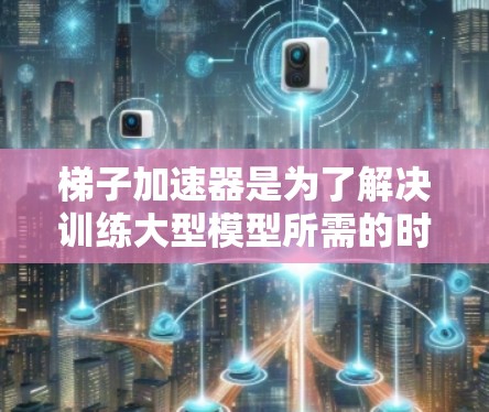 梯子加速器是为了解决训练大型模型所需的时间问题而开发的工具,它们通过优化显卡架构和特定模型特性,加速训练过程。以下是关于最新的梯子加速器的总结 梯子加速器是为了解决训练大型模型所需的时间问题而开发的工具,它们通过优化显卡架构和特定模型特性,加速训练过程。以下是关于最新的梯子加速器的总结