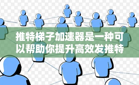 推特梯子加速器是一种可以帮助你提升高效发推特速度的工具，它允许你将多个推特账户连接到一起，加速每次发送消息的时间。以下是一些推荐的工具，帮助你高效发推特