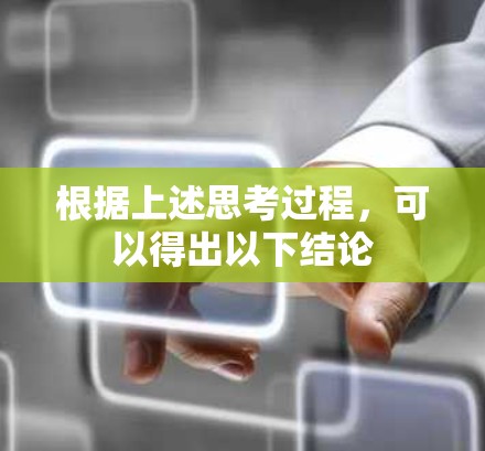 根据上述思考过程,可以得出以下结论 根据上述思考过程,可以得出以下结论