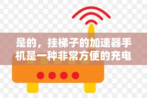 是的，挂梯子的加速器手机是一种非常方便的充电方式，尤其适合喜欢用手动操作的用户。以下是详细的步骤和方法