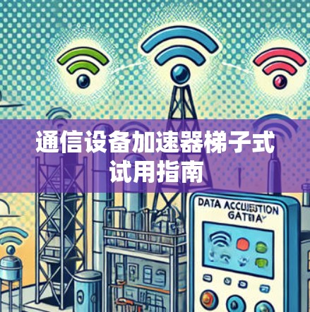 通信设备加速器梯子式试用指南
