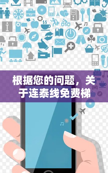 根据您的问题,关于连泰线免费梯子加速器,以下是详细的分析和建议 根据您的问题,关于连泰线免费梯子加速器,以下是详细的分析和建议