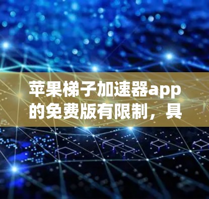苹果梯子加速器app的免费版有限制，具体信息如下