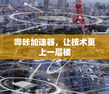 哔咔加速器，让技术更上一层楼