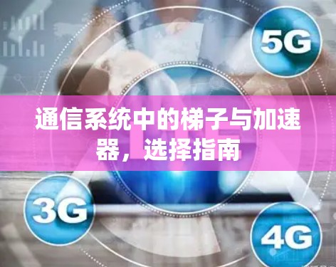 通信系统中的梯子与加速器，选择指南