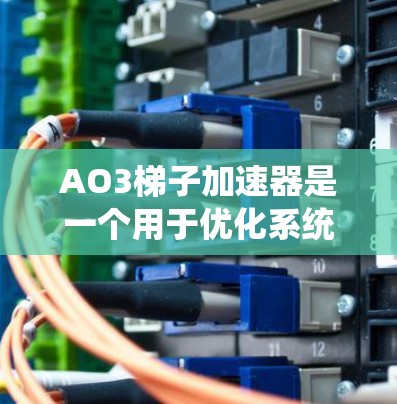 AO3梯子加速器是一个用于优化系统性能的自动化的工具,旨在提高计算机的运行效率。以下是对该工具的详细介绍 AO3梯子加速器是一个用于优化系统性能的自动化的工具,旨在提高计算机的运行效率。以下是对该工具的详细介绍