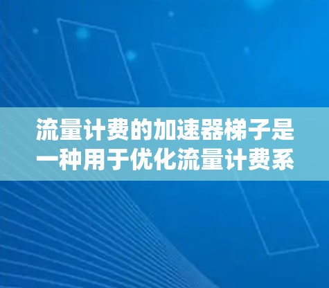 流量计费的加速器梯子是一种用于优化流量计费系统结构的方法,通常用于提升流量计费的效率、降低成本,并增强用户体验。它通过构建层级结构,将流量转换和计费过程分层管理,从而实现高效的流量管理 流量计费的加速器梯子是一种用于优化流量计费系统结构的方法,通常用于提升流量计费的效率、降低成本,并增强用户体验。它通过构建层级结构,将流量转换和计费过程分层管理,从而实现高效的流量管理