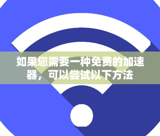 如果您需要一种免费的加速器，可以尝试以下方法