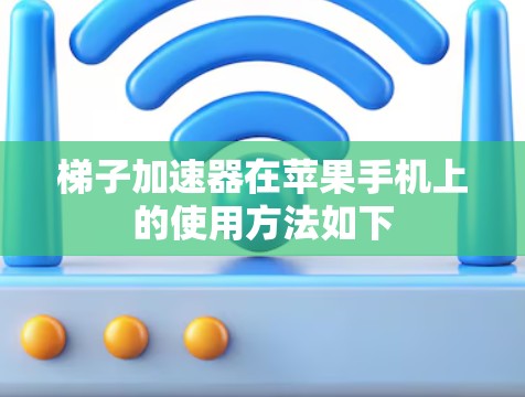 梯子加速器在苹果手机上的使用方法如下 梯子加速器在苹果手机上的使用方法如下