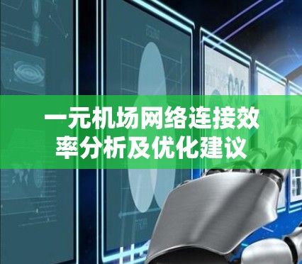 一元机场网络连接效率分析及优化建议 一元机场网络连接效率分析及优化建议