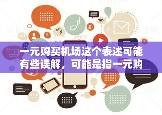 一元购买机场这个表述可能有些误解，可能是指一元购买机场服务或者一元购买机场票等。以下是一些可能的解释和解决方案