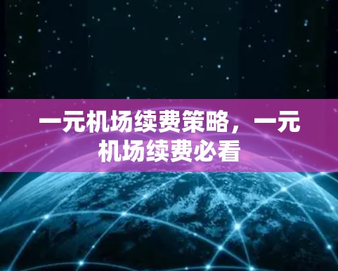 一元机场续费策略，一元机场续费必看