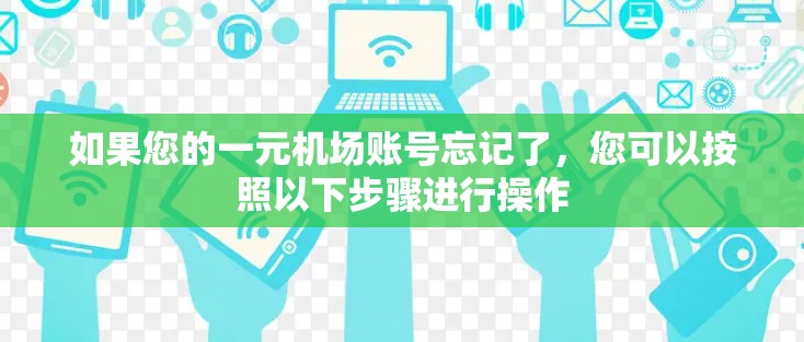 如果您的一元机场账号忘记了,您可以按照以下步骤进行操作 如果您的一元机场账号忘记了,您可以按照以下步骤进行操作