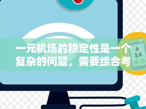 一元机场的稳定性是一个复杂的问题,需要综合考虑多个因素进行评估。以下是对一元机场稳定性的详细分析 一元机场的稳定性是一个复杂的问题,需要综合考虑多个因素进行评估。以下是对一元机场稳定性的详细分析