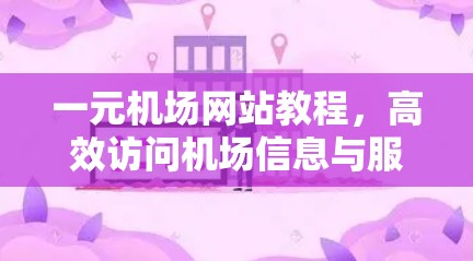 一元机场网站教程,高效访问机场信息与服务 一元机场网站教程,高效访问机场信息与服务