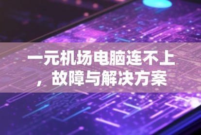 一元机场电脑连不上,故障与解决方案 一元机场电脑连不上,故障与解决方案