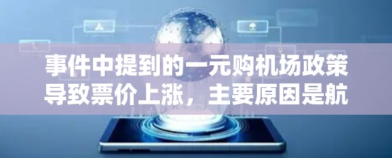 事件中提到的一元购机场政策导致票价上涨，主要原因是航空公司为了增加服务覆盖，提高利润，从而导致乘客因票价太高而感到不满，影响机场的服务质量，甚至可能对其他乘客产生影响。具体原因包括