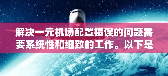解决一元机场配置错误的问题需要系统性和细致的工作。以下是一步步的解决方案