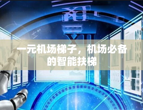 一元机场梯子,机场必备的智能扶梯 一元机场梯子,机场必备的智能扶梯