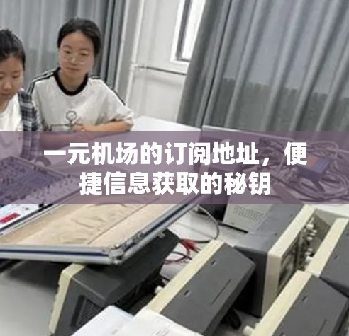 一元机场的订阅地址，便捷信息获取的秘钥