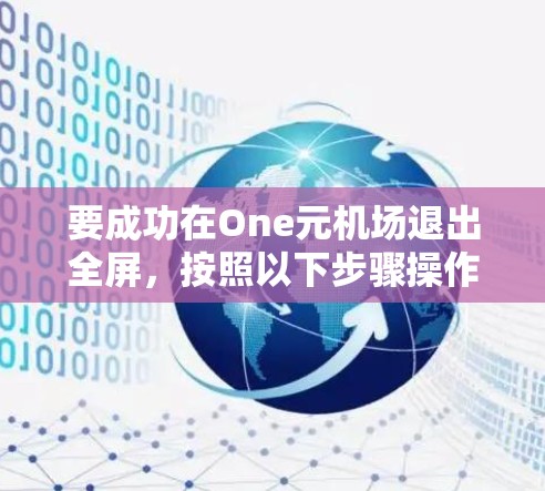 要成功在One元机场退出全屏,按照以下步骤操作 要成功在One元机场退出全屏,按照以下步骤操作