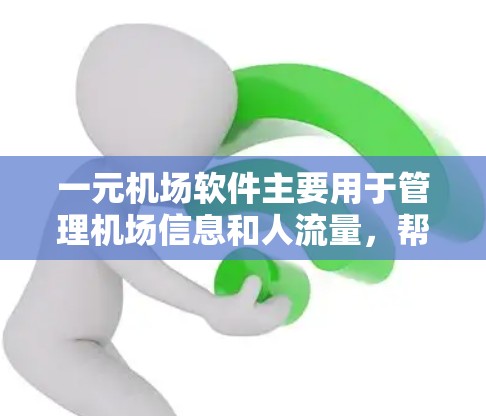 一元机场软件主要用于管理机场信息和人流量,帮助用户管理和模拟飞天游戏。以下是使用一元机场软件的详细步骤 一元机场软件主要用于管理机场信息和人流量,帮助用户管理和模拟飞天游戏。以下是使用一元机场软件的详细步骤